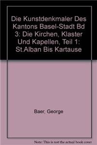 Die KunstdenkmÃ¤ler des Kantons Basel-Stadt Bd 3: Die Kirchen, KlÃ¶ster und Kapellen, Teil 1: ST.ALBAN BIS KARTAUSE (German Edition) (9783764313906) by BAER