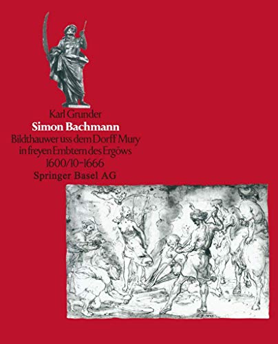 Simon Bachmann: â€˜Bildthauwer uss dem Dorff Mury in freyen Embtern des ErgÃ¶uwsâ€™ 1600/10 bis 1666 (German Edition) (9783764319830) by Grunder
