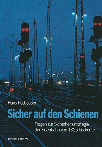Sicher auf den Schienen Fragen zur Sichercheitsstrategie der Eisenbahn von 1825 bis heute - Hans Pottgiesser