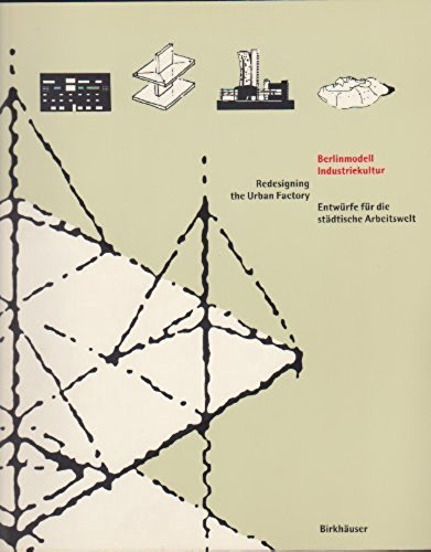 Stock image for Berlinmodell Industriekultur / Redesigning the Urban Factory / Entwrfe fr die stdtische Arbeitswelt for sale by Thomas Emig