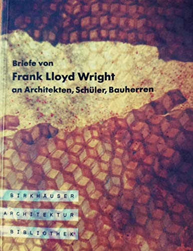 Stock image for Briefe von Frank Lloyd Wright an Architekten, Schüler, Bauherren (Birkhäuser Architektur Bibliothek) for sale by Books From California