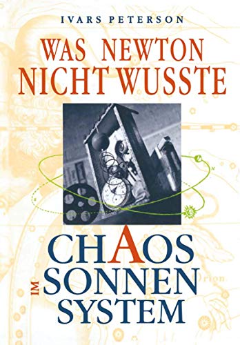 Was Newton nicht wusste Chaos im Sonnensystem / Ivars Peterson. Aus dem Engl. von Anita Ehlers