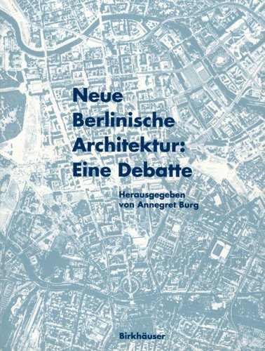 Neue berlinische Architektur : eine Debatte. hrsg. von Annegret Burg. [Im Auftr. der Senatsverwal...