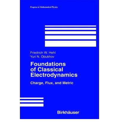 9783764342227: [(Foundations of Classical Electrodynamics: Charge, Flux, and Metric)] [Author: Friedrich W. Hehl] published on (August, 2003)