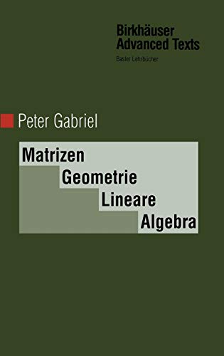 Matrizen, Geometrie, Lineare Algebra (Birkhäuser Advanced Texts Basler Lehrbücher) (German Edition) - Gabriel, Peter