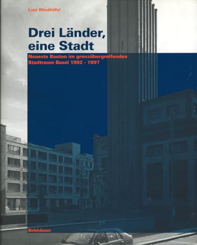 Drei Länder, eine Stadt. Neueste Bauten im grenzübergreifenden Stadtraum Basel 1992 - 1997.