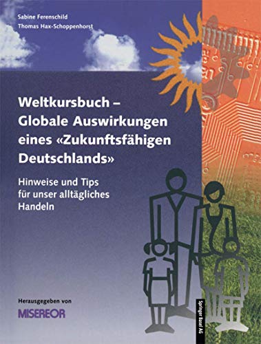 Weltkursbuch. Globale Auswirkungen Eines "Zukunftsfähigen Deutschlands". Hinweise und Tips für un...