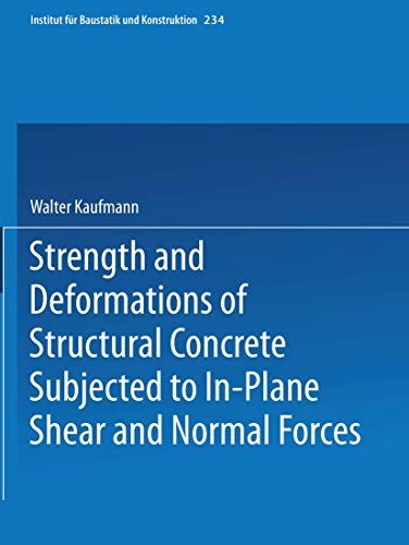 Strength and Deformations of Structural Concrete Subjected to In-Plane Shear and Normal Forces (Institut fÃ¼r Baustatik und Konstruktion, 234) (9783764359898) by Kaufmann, Walter