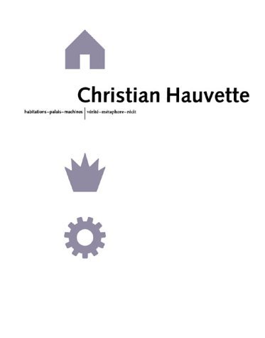 9783764362331: Christian Hauvette: Dwellings - Monuments - Machines, Truth - Metaphor - Narrative