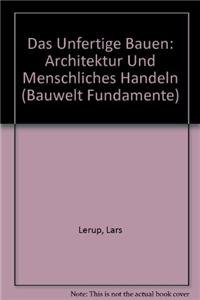 Das unfertige Bauen: Architektur und menschliches Handeln (Bauwelt Fundamente, 71) (German Edition) (9783764363659) by Lerup, Lars