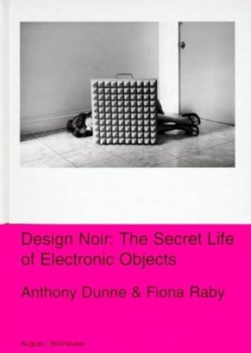 Design Noir: The Secret Life of Electronic Objects (9783764365660) by Dunne, Anthony; Raby, Fiona