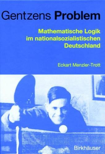 Gentzens Problem. Mathematische Logik im nationalsozialistischen Deutschland. Mit einem Essay von Jan von Plato - Menzler-Trott, Eckart