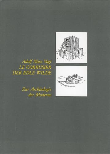 9783764366919: Le Corbusier, Der Edle Wilde: Zur Archaologie Der Moderne: Zur Archologie der Moderne (BIRKHUSER)