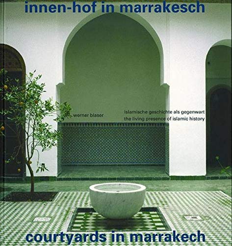 9783764369675: Innen-Hof in Marrakesch/Courtyards in Marrakech: Islamische Geschichte als Gegenwart/The Living Presence of Islamic History