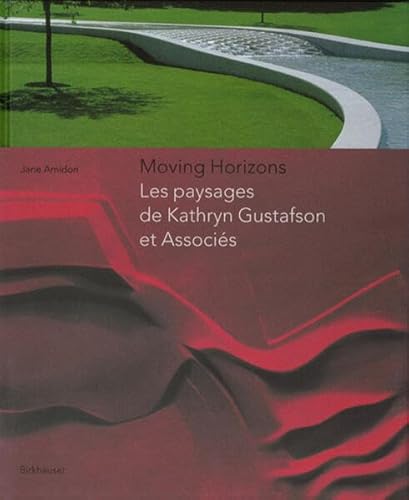 Stock image for Moving Horizons: Les Paysages de Kathryn Gustafson Et Associes (BIRKHUSER) for sale by Thomas Emig