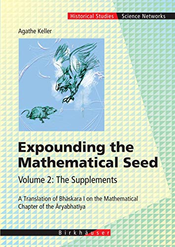 9783764372927: Expounding the Mathematical Seed: The Supplements, A Translation of Bhaskara I on the Mathematical Chapter of the Aryabhatiya