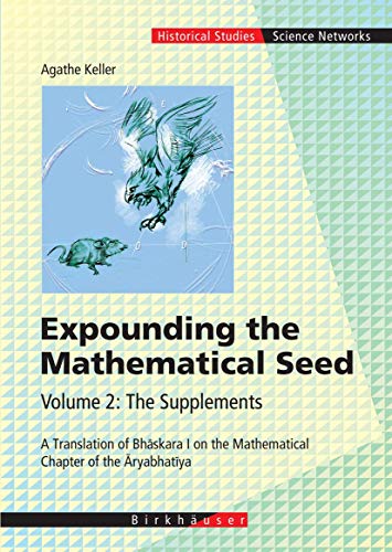 9783764372927: Expounding the Mathematical Seed. Vol. 2: The Supplements: A Translation of Bhāskara I on the Mathematical Chapter of the Āryabhatīya (Science Networks. Historical Studies, 31)