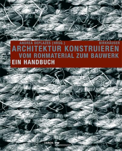 Beispielbild fr Architektur konstruieren: Vom Rohmaterial zum Bauwerk : ein Handbuch [Gebundene Ausgabe] Andrea Deplazes Baukunst Bau Konstruktion ETH Zrich Architekturbro Bearth + Deplazes Chur Architekten Architektinnen Mauerwerksbau Fassade Bauelemente Bauweisen Bauwerke zum Verkauf von BUCHSERVICE / ANTIQUARIAT Lars Lutzer