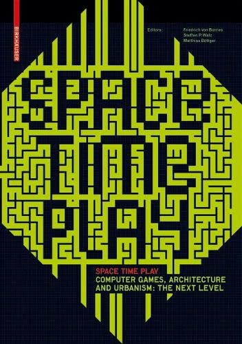 9783764384142: Space Time Play: Computer Games, Architecture and Urbanism: The Next Level
