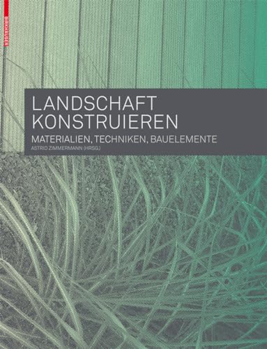 Landschaft konstruieren: Materialien, Techniken, Bauelemente (BIRKHÄUSER) - Zimmermann, Astrid