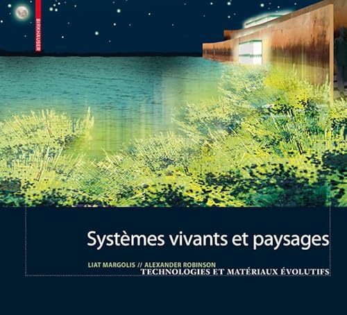 Stock image for SYSTEMES VIVANTS ET PAYSAGE. Technologies et materiaux evolutifs pour l' architecture du paysage for sale by Thomas Emig