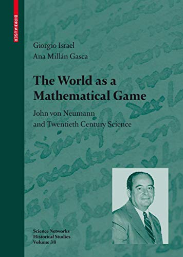 9783764398958: The World as a Mathematical Game: John Von Neumann and Twentieth Century Science: 38 (Science Networks. Historical Studies)