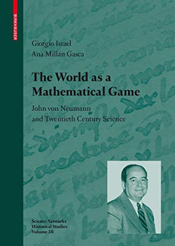 9783764398958: The World as a Mathematical Game: John von Neumann and Twentieth Century Science: 38 (Science Networks. Historical Studies, 38)