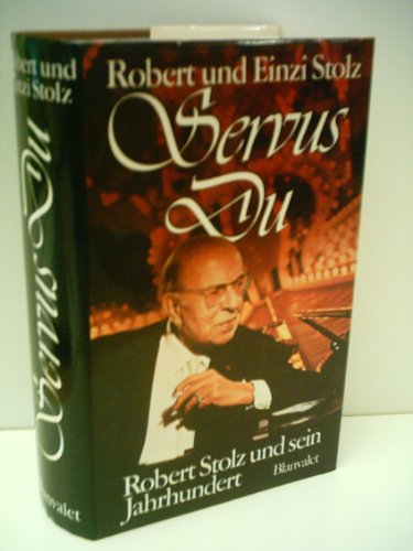 Servus Du. Robert Stolz und sein Jahrhundert