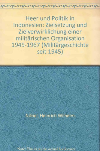 Beispielbild fr Heer und Politik in Indonesien: Zielsetzung und Zielverwirklichung einer Militrischen Organisation 1945-1967 zum Verkauf von Bernhard Kiewel Rare Books