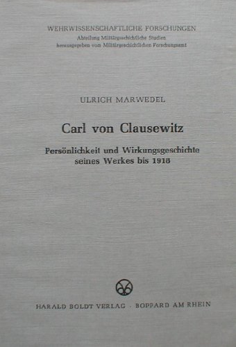 Carl von Clausewitz. Persönlichkeit und Wirkungsgeschichte seines Werkes bis 1918.