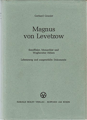 9783764618247: "Magnus von Levetzow Seeoffizier, Monarchist u. Wegbereiter Hitlers; Lebensweg u. ausgew. Dokumente / Gerhard Granier"