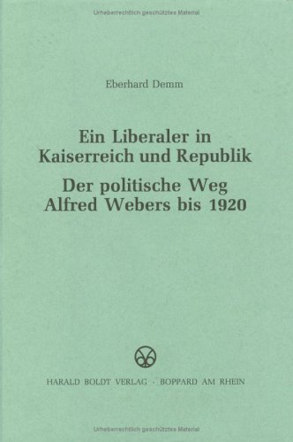 Ein Liberaler in Kaiserreich und Republik. Der politische Weg Alfred Webers bis 1920.