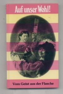 Beispielbild fr Auf unser Wohl! : Vom Geist aus d. Flasche zum Verkauf von Versandantiquariat Felix Mcke