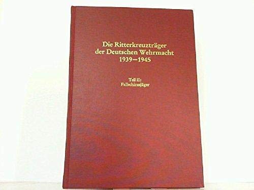 Imagen de archivo de Die Ritterkreuztrger der Deutschen Wehrmacht 1939-1945. Teil II : Fallschirmjger a la venta por Antiquariat Stefan Krger