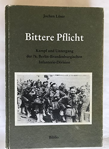 9783764814892: Bittere Pflicht. Kampf und Untergang der 76. Berlin-Brandenburgischen Infanterie-Division