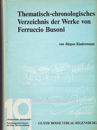 Thematisch-chronologisches Verzeichnis der musikalischen Werke von Ferruccio B. Busoni (Studien zur Musikgeschichte des 19. Jahrhunderts) (German Edition) (9783764920333) by Kindermann, JuÌˆrgen
