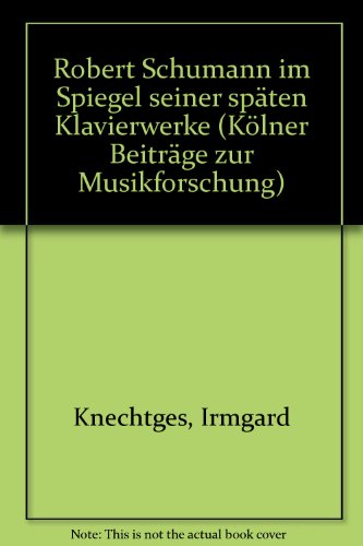 Beispielbild fr Robert Schumann im Spiegel seiner spten Klavierwerke (Klner Beitrge zur Musikforschung) zum Verkauf von medimops