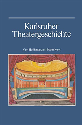 Karlsruher Theatergeschichte. Vom Hoftheater zum Staatstheater. Bearb. v. G. Haas, W. Kappler u.a.