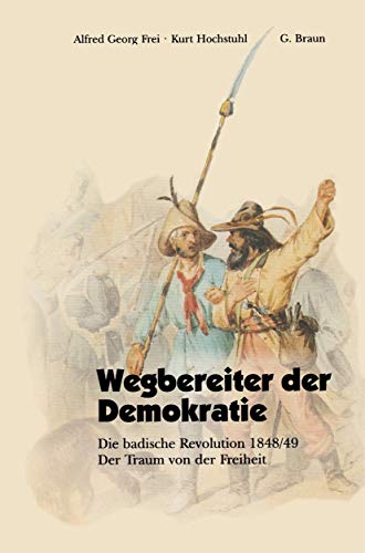 9783765081682: Wegbereiter der Demokratie: Die badische Revolution 1848/49 Der Traum von der Freiheit