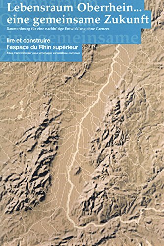 Stock image for Lire et construire l'espace du Rhin suprieur : atlas transfrontalier pour amnager un territoire commun = Lebensraum Oberrhein . eine gemeinsame Zukunft. Raumordnung fr eine nachhaltige Entwicklung ohne Grenzen. [beteiligte Planungsbros: ADEUS, Straburg .] for sale by Homburger & Hepp