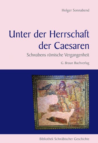 Unter der Herrschaft der Caesaren. Schwabens römische Vergangenheit. Bibliothek Schwäbische Gesch...