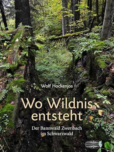 9783765084133: Wo Wildnis entsteht: Der Bannwald Zweribach im Schwarzwald