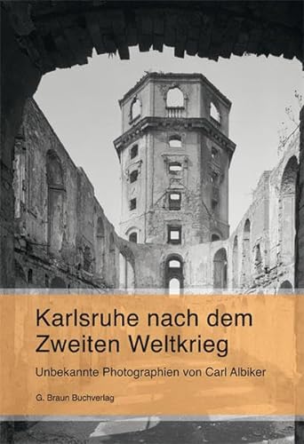 Karlsruhe nach dem Zweiten Weltkrieg : unbekannte Photographien von Carl Albiker ; [Katalog zur A...