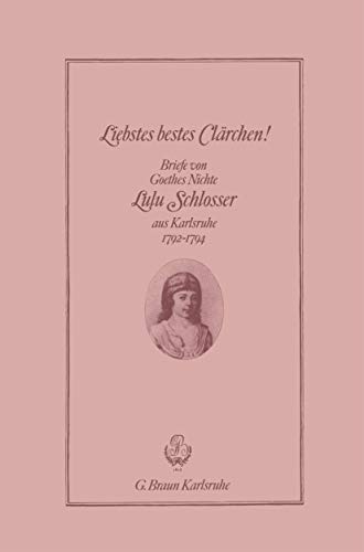 Liebstes, bestes Clärchen! : Briefe aus Karlsruhe 1792 - 1794. Briefe von Goethes Nichte Lulu Sch...