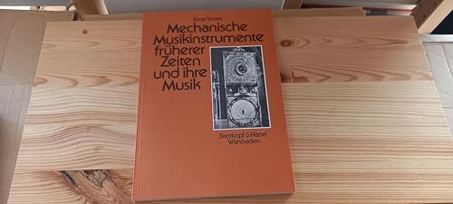 Mechanische Musikinstrumente früherer Zeiten und ihre Musik. Mit Kompositionen für mechanische Mu...