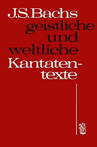 Johann Sebastian Bachs geistliche und weltliche Kantatentexte.