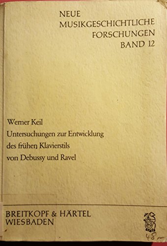 Untersuchungen zur Entwicklung des fruÌˆhen Klavierstils von Debussy und Ravel (Neue musikgeschichtliche Forschungen) (German Edition) (9783765101854) by Keil, Werner