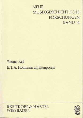 E.T.A. Hoffmann als Komponist: Studien zur Kompositionstechnik an ausgewaÌˆhlten Werken (Neue musikgeschichtliche Forschungen) (German Edition) (9783765102295) by Keil, Werner