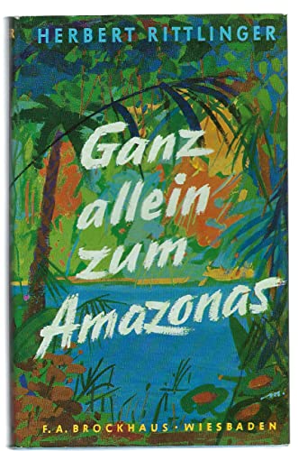 Stock image for Ganz allein zum Amazonas. Auf reienden Flssen zum Meer der Strme und Wlder for sale by medimops