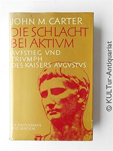 Die Schlacht bei Aktium. Aufstieg und Triumph des Kaisers Augustus - John M. Carter